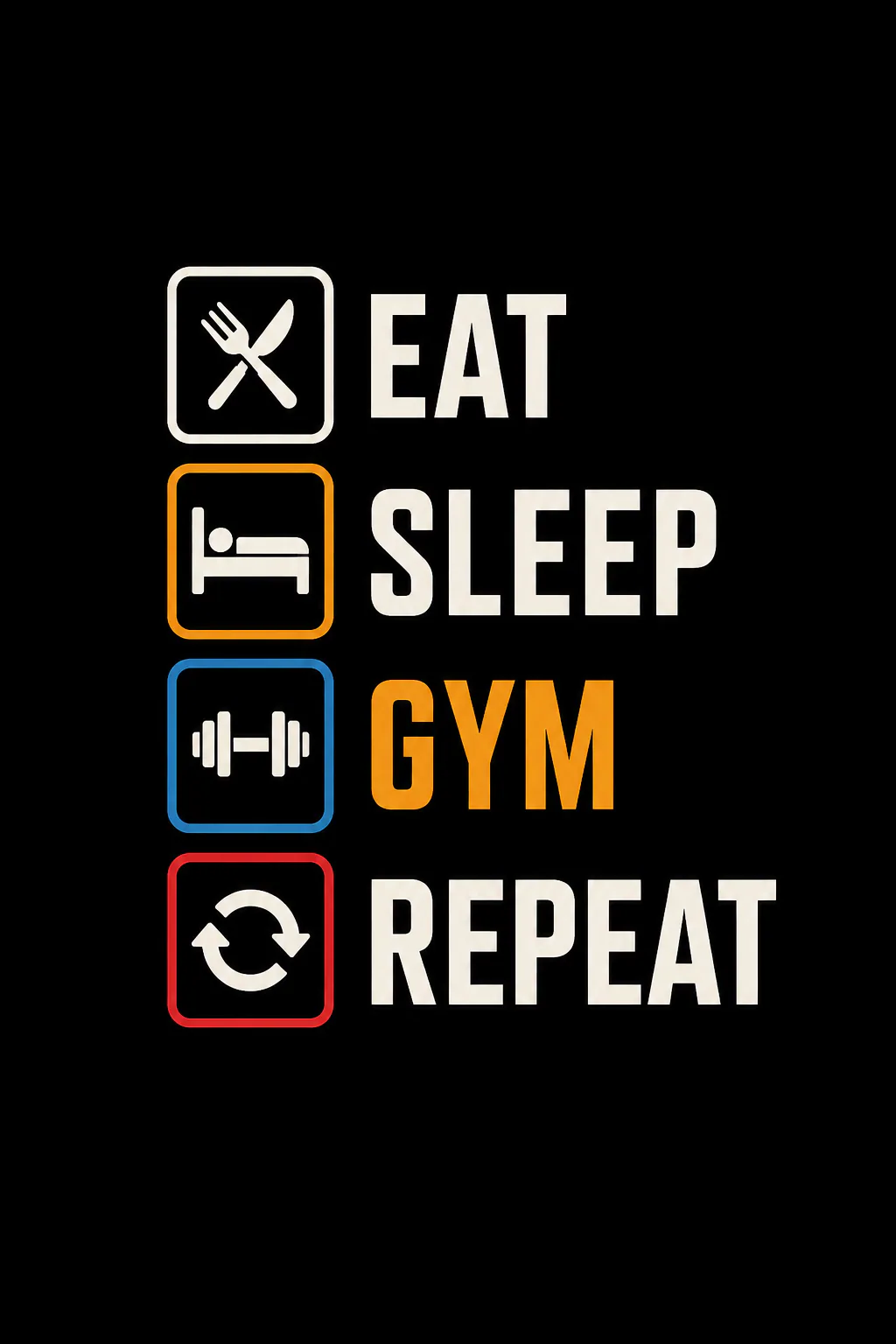 A clean motivational fitness design featuring the classic “Eat Sleep Gym Repeat” routine with simple food, sleep, weightlifting and repeat icons.
