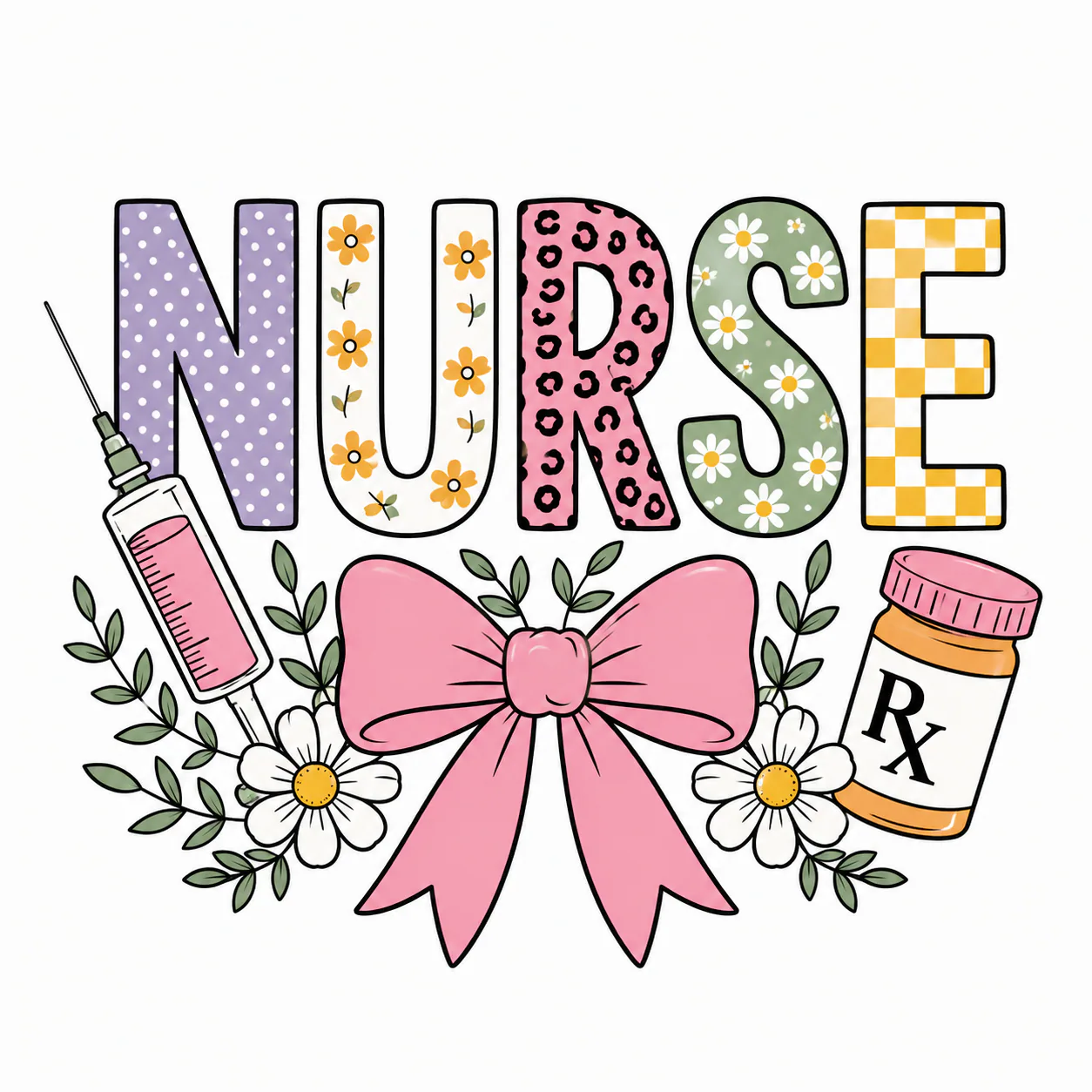 A cheerful nurse-themed illustration featuring colorful patterned lettering, a pink bow, syringe, prescription bottle, daisies and greenery.